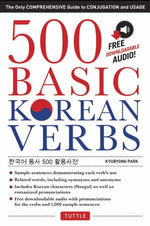 500 Basic Korean Verbs : The Only Comprehensive Guide to Conjugation and Usage - Kyubyong Park