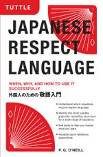 Japanese Respect Language : When, Why, and How to Use it Successfully: Learn Japanese Grammar, Vocabulary & Polite Phrases With this User-Friendly Guide - P. G. O'Neill