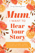 Mum, I Want to Hear Your Story (Expanded Edition) : A Mother's Guided Journal To Share Her Life & Her Love - Jeffrey Mason