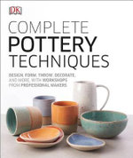 Complete Pottery Techniques : Design, Form, Throw, Decorate and More, with Workshops from Professional Makers - DK