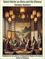 Select Works on China and the Chinese : Comprising the Analects of Confucius, the Sayings of Mencius, the Shi-King, the Travels of Fâ-Hien, and the Sorrows of Han - Various Authors