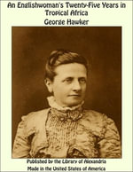 An Englishwoman's Twenty-Five Years in Tropical Africa - George Hawker