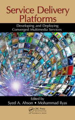 Service Delivery Platforms : Developing and Deploying Converged Multimedia Services - Syed A. Ahson