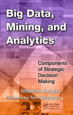 Big Data, Mining, and Analytics : Components of Strategic Decision Making - Stephan Kudyba