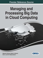 Managing and Processing Big Data in Cloud Computing : Advances in Data Mining and Database Management - Rajkumar Kannan