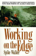 Working on the Edge : Surviving In the World's Most Dangerous Profession: King Crab Fishing on Alaska's High Seas - Spike Walker