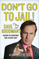 Don't Go to Jail! : Saul Goodman's Guide to Keeping the Cuffs Off - Steve Huff