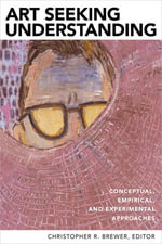Art Seeking Understanding : Conceptual, Empirical, and Experimental Approaches - Christopher R. Brewer