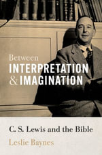 Between Interpretation and Imagination : C. S. Lewis and the Bible - Leslie Baynes