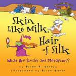 Skin Like Milk, Hair of Silk : What Are Similes and Metaphors? - Brian P. Cleary