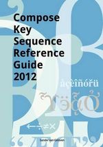 Compose Key Sequence Reference Guide 2012 : for GNOME, Unity, KDE and X11 - Sander Van Geloven