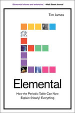 Elemental : How the Periodic Table Can Now Explain (Nearly) Everything - Tim James