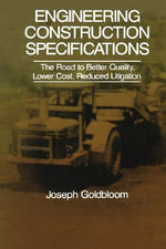 Engineering Construction Specifications : The Road to Better Quality, Lower Cost, Reduced Litigation - J. Goldbloom