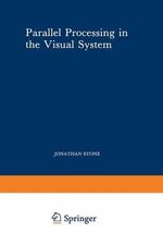 Parallel Processing in the Visual System : The Classification of Retinal Ganglion Cells and Its Impact on the Neurobiology of Vision - Jonathan Stone