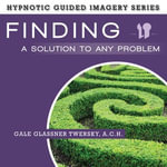 Finding a Solution to Any Problem : The Hypnotic Guided Imagery Series - Gale Glassner Twersky