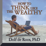 How To Think Like a Wealthy Person - Dolf de Roos