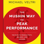 The Mushin Way to Peak Performance : The Path to Productivity, Balance, and Success - Michael Veltri