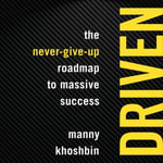 Driven : The Never-Give-Up Roadmap to Massive Success - Manny Khoshbin