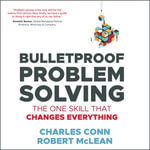 Bulletproof Problem Solving : The One Skill That Changes Everything - Charles Conn