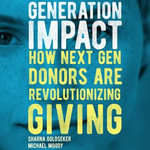 Generation Impact : How Next Gen Donors Are Revolutionizing Giving - Sharna Goldseker