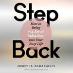 Step Back : How to Bring the Art of Reflection into Your Busy Life - Joseph L. Badaracco