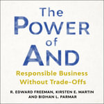 The Power of And : Responsible Business Without Trade-Offs - R. Edward Freeman
