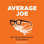 Average Joe : Be the Silicon Valley Tech Genius - Shawn Livermore
