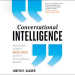 Conversational Intelligence : How Great Leaders Build Trust & Get Extraordinary Results - Judith E. Glaser