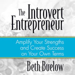 The Introvert Entrepreneur : Amplify Your Strengths and Create Success on Your Own Terms - Beth L. Buelow