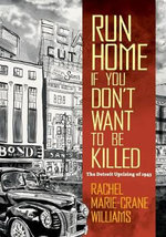 Run Home If You Don't Want to Be Killed : The Detroit Uprising of 1943 - Rachel Williams