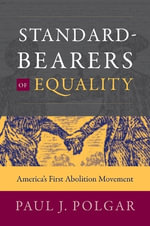 Standard-Bearers of Equality : America's First Abolition Movement - Paul J. Polgar
