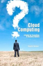 Cloud Computing : A Guide for Executives & Business Owners - MR Charles Henson