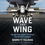 On Wave and Wing : The 100 Year Quest to Perfect the Aircraft Carrier - Barrett Tillman