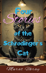 Four Stories of the Schrodinger's Cat : `Simple Quantum Physics In Four Steps` - Murat Ukray