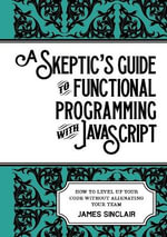 A skeptic's guide to functional programming with JavaScript : How to level up your code without alienating your team - James Sinclair
