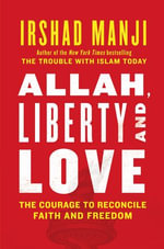 ALLAH, LIBERTY AND LOVE : The Courage to Reconcile Faith and Freedom - Irshad Manji