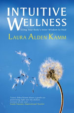 Intuitive Wellness : Using Your Body's Inner Wisdom to Heal - Laura Alden Kamm