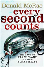 Every Second Counts : The Extraordinary Race to Transplant the First Human Heart - Donald McRae