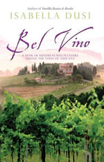 Bel Vino : A Year of Sundrenched Pleasure Among the Vines of Tuscany - Isabella Dusi