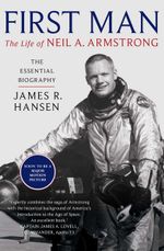 First Man : The Life of Neil A. Armstrong - James Hansen