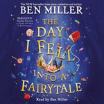 The Day I Fell Into a Fairytale : The Bestselling Classic Adventure from Ben Miller - Ben Miller