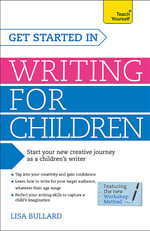 Get Started in Writing for Children: Teach Yourself : How to write entertaining, colourful and compelling books for children - Lisa Bullard