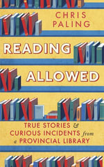 Reading Allowed : True Stories and Curious Incidents from a Provincial Library - Chris Paling