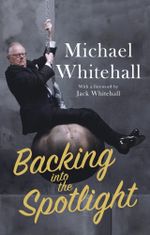 Backing into the Spotlight : A Memoir - Michael Whitehall