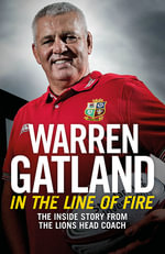 In the Line of Fire : Inside Story from the Lions Head Coach - Warren Gatland