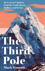 The Third Pole : My Everest climb to find the truth about Mallory and Irvine - Mark Synnott