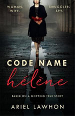 Code Name Helene : A gripping wartime novel inspired by a real-life heroine from the bestselling author of THE FROZEN RIVER - Ariel Lawhon