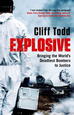 Explosive : Bringing the World's Deadliest Bombers to Justice - Cliff Todd
