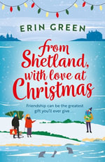 From Shetland, With Love at Christmas : The ultimate heartwarming, seasonal treat of friendship, love and creative crafting! - Erin Green