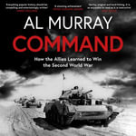 Command : How the Allies Learned to Win the Second World War - Al Murray